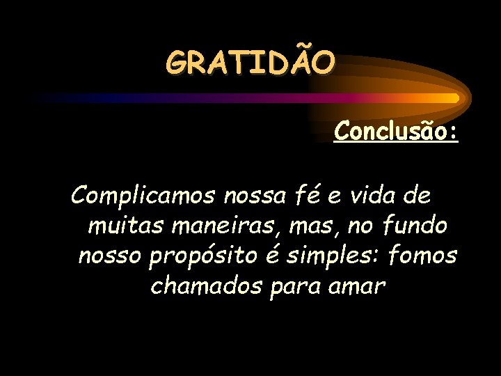 GRATIDÃO Conclusão: Complicamos nossa fé e vida de muitas maneiras, mas, no fundo nosso