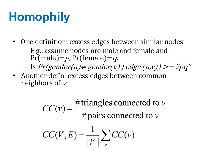 Homophily • One definition: excess edges between similar nodes – E. g. , assume