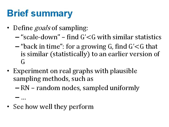 Brief summary • Define goals of sampling: – “scale-down” – find G’<G with similar