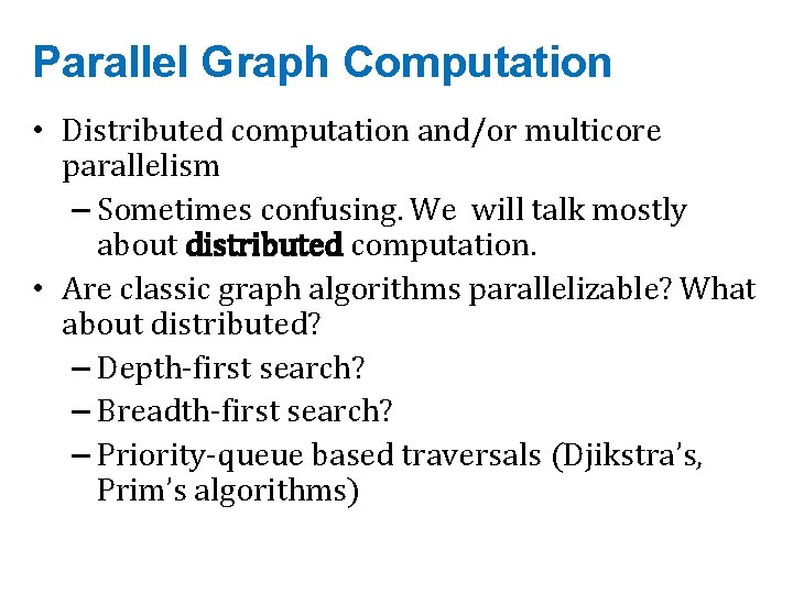Parallel Graph Computation • Distributed computation and/or multicore parallelism – Sometimes confusing. We will