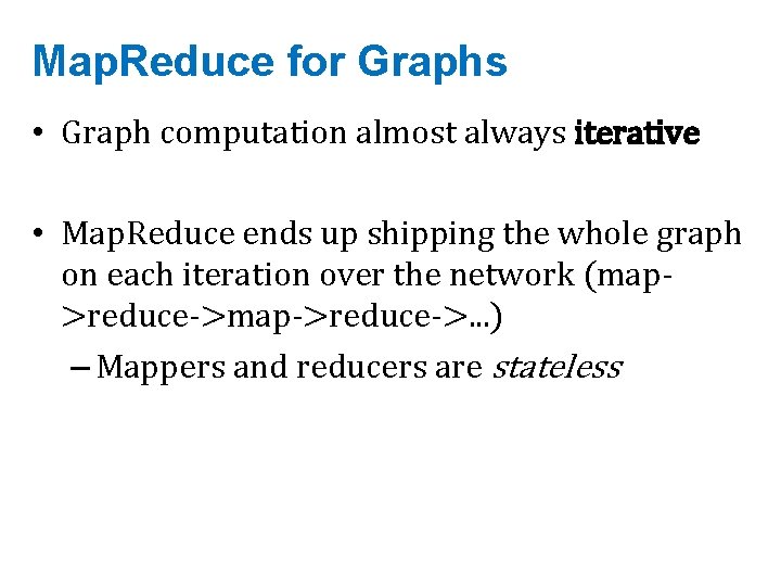 Map. Reduce for Graphs • Graph computation almost always iterative • Map. Reduce ends