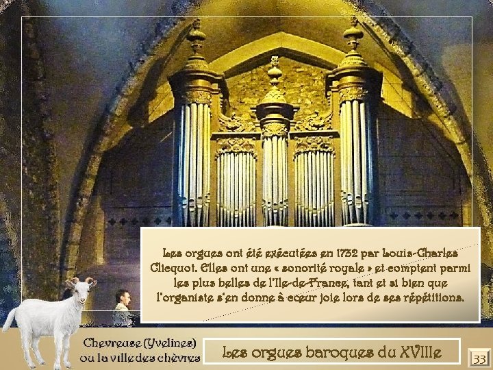 Les orgues ont été exécutées en 1732 par Louis-Charles Clicquot. Elles ont une «