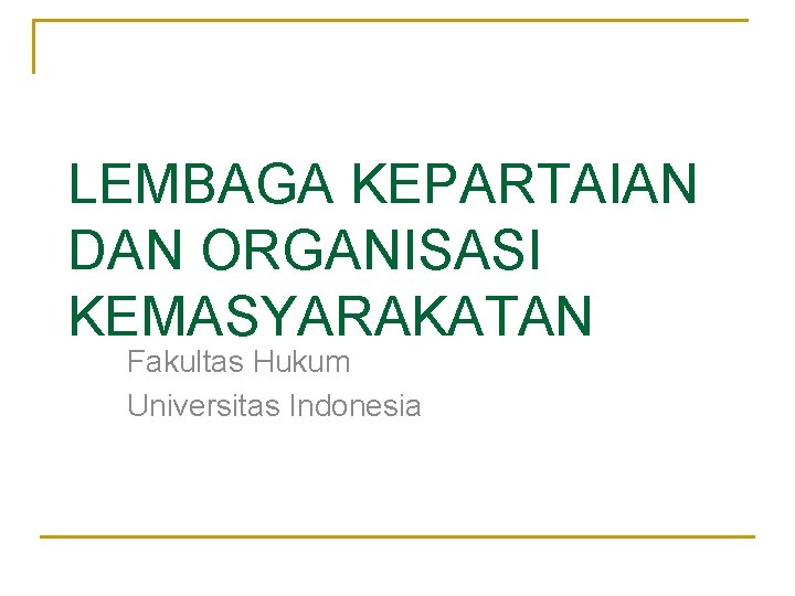 LEMBAGA KEPARTAIAN DAN ORGANISASI KEMASYARAKATAN Fakultas Hukum Universitas Indonesia 