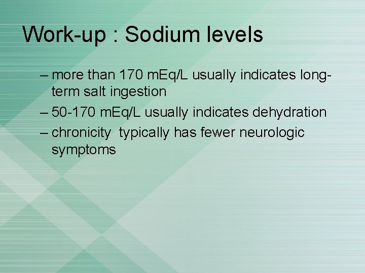 Work-up : Sodium levels – more than 170 m. Eq/L usually indicates longterm salt