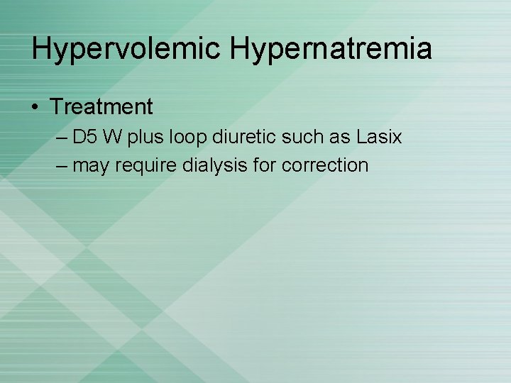 Hypervolemic Hypernatremia • Treatment – D 5 W plus loop diuretic such as Lasix