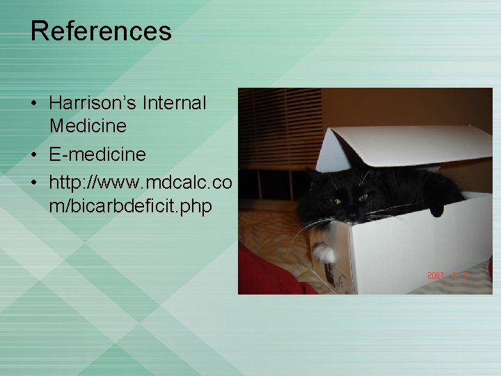 References • Harrison’s Internal Medicine • E-medicine • http: //www. mdcalc. co m/bicarbdeficit. php