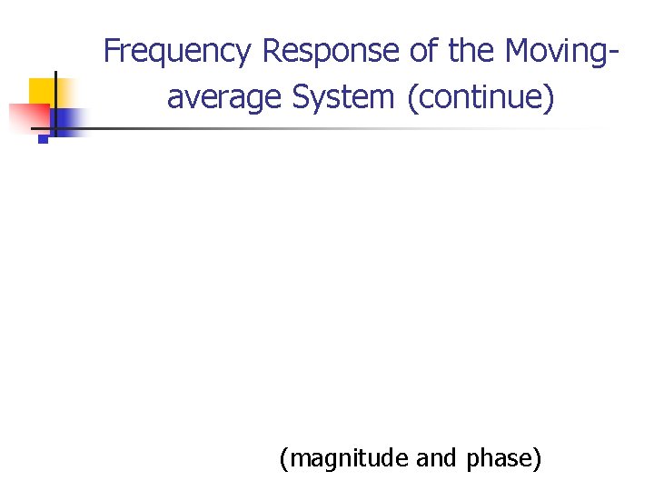 Frequency Response of the Movingaverage System (continue) (magnitude and phase) 
