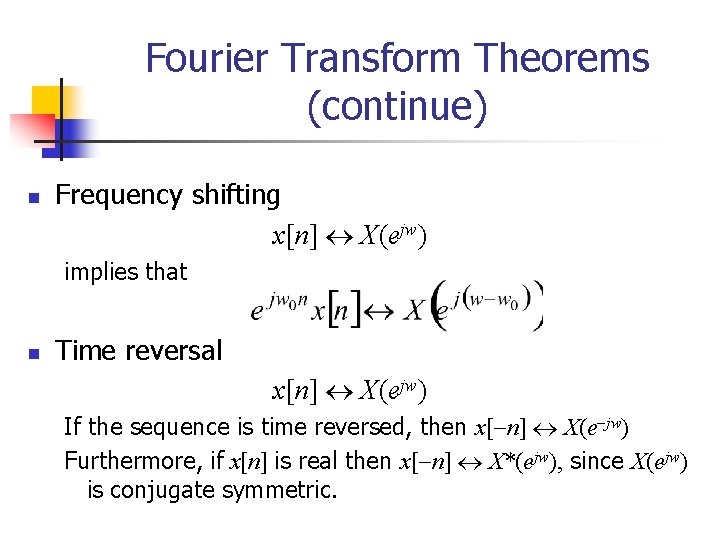 Fourier Transform Theorems (continue) n Frequency shifting x[n] X(ejw) implies that n Time reversal