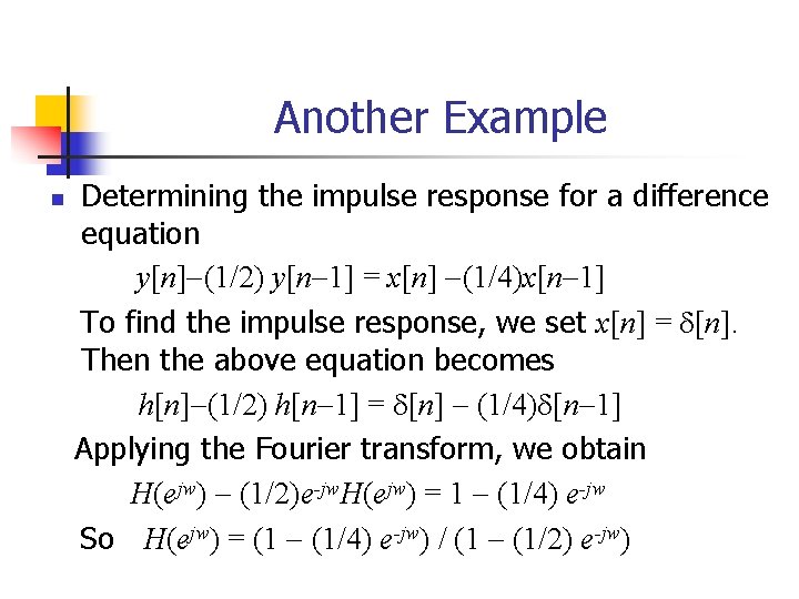 Another Example n Determining the impulse response for a difference equation y[n] (1/2) y[n