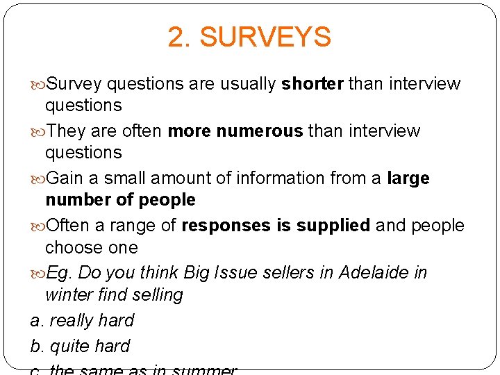 2. SURVEYS Survey questions are usually shorter than interview questions They are often more