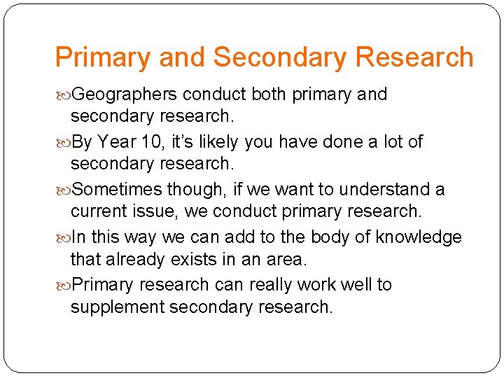 Primary and Secondary Research Geographers conduct both primary and secondary research. By Year 10,