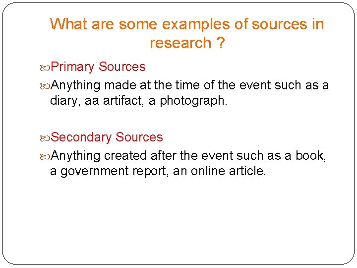 What are some examples of sources in research ? Primary Sources Anything made at