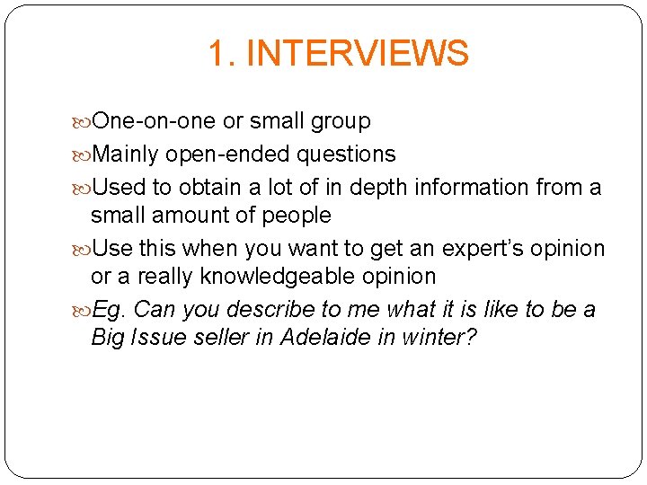 1. INTERVIEWS One-on-one or small group Mainly open-ended questions Used to obtain a lot