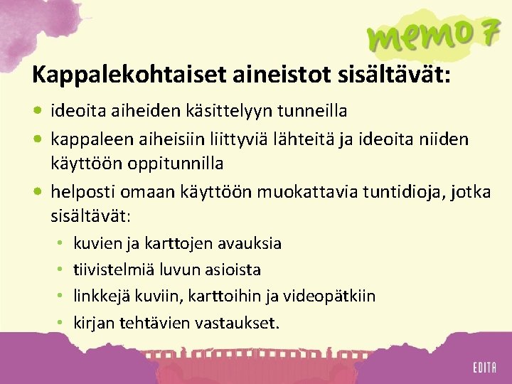 Kappalekohtaiset aineistot sisältävät: ideoita aiheiden käsittelyyn tunneilla kappaleen aiheisiin liittyviä lähteitä ja ideoita niiden