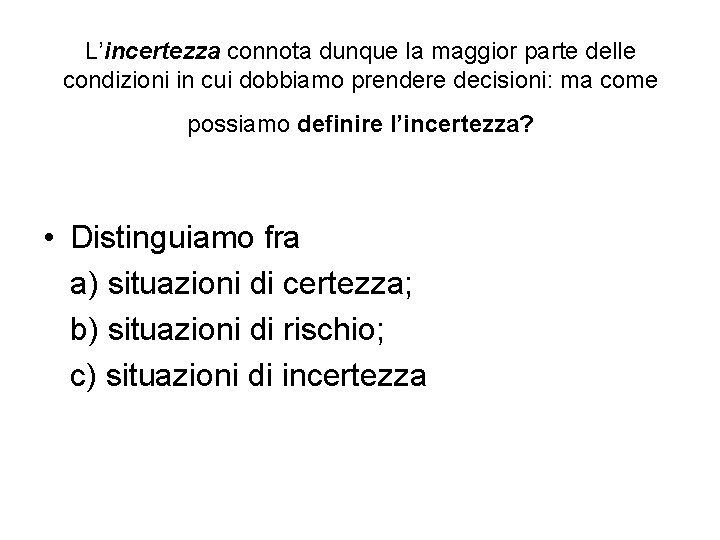 L’incertezza connota dunque la maggior parte delle condizioni in cui dobbiamo prendere decisioni: ma