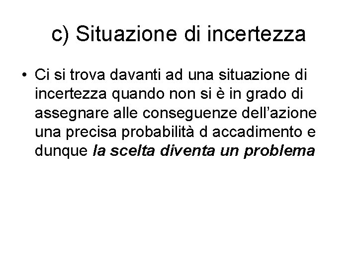 c) Situazione di incertezza • Ci si trova davanti ad una situazione di incertezza