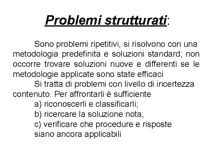 Problemi strutturati: Sono problemi ripetitivi, si risolvono con una metodologia predefinita e soluzioni standard;