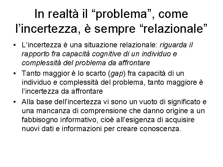 In realtà il “problema”, come l’incertezza, è sempre “relazionale” • L’incertezza è una situazione