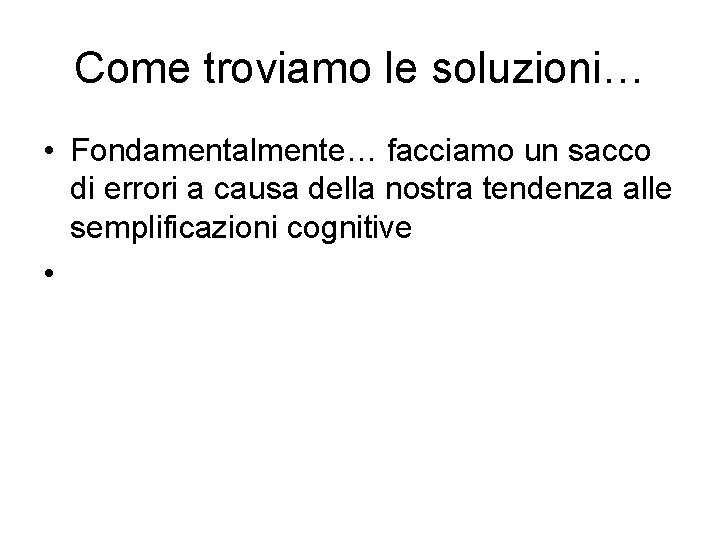 Come troviamo le soluzioni… • Fondamentalmente… facciamo un sacco di errori a causa della