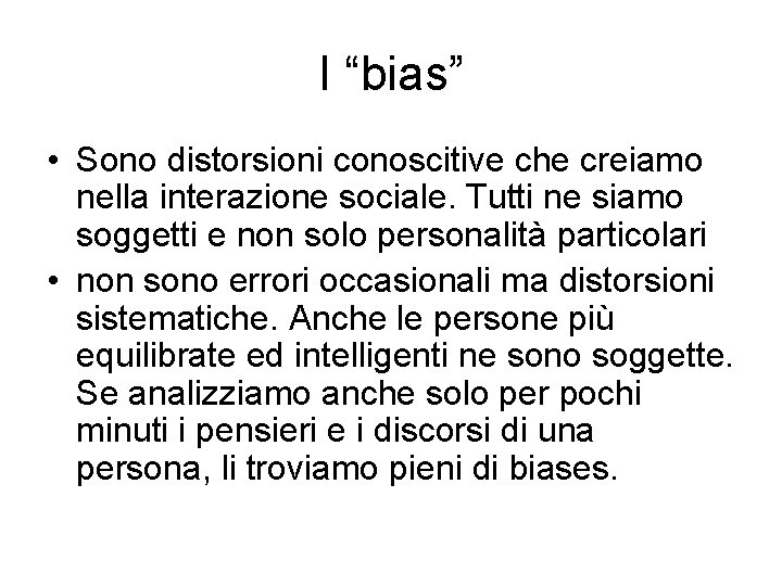 I “bias” • Sono distorsioni conoscitive che creiamo nella interazione sociale. Tutti ne siamo