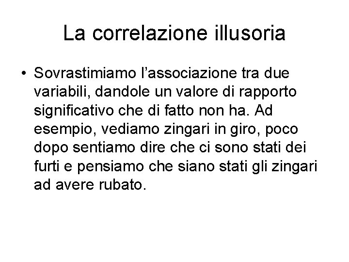 La correlazione illusoria • Sovrastimiamo l’associazione tra due variabili, dandole un valore di rapporto