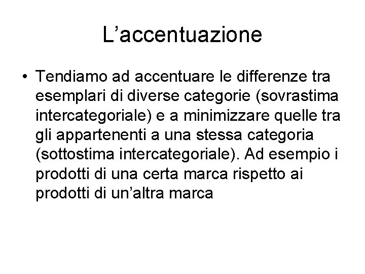 L’accentuazione • Tendiamo ad accentuare le differenze tra esemplari di diverse categorie (sovrastima intercategoriale)