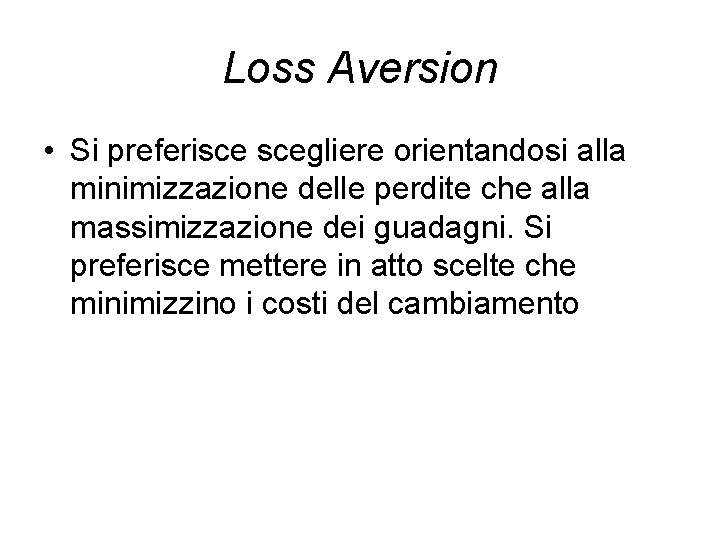 Loss Aversion • Si preferisce scegliere orientandosi alla minimizzazione delle perdite che alla massimizzazione