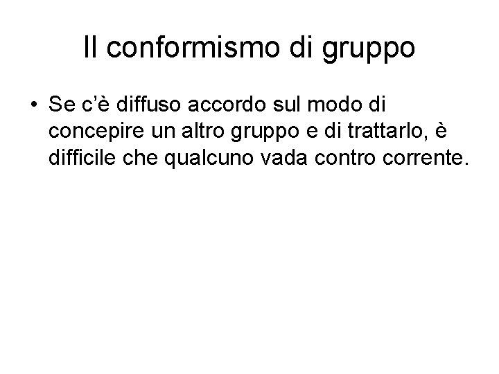 Il conformismo di gruppo • Se c’è diffuso accordo sul modo di concepire un