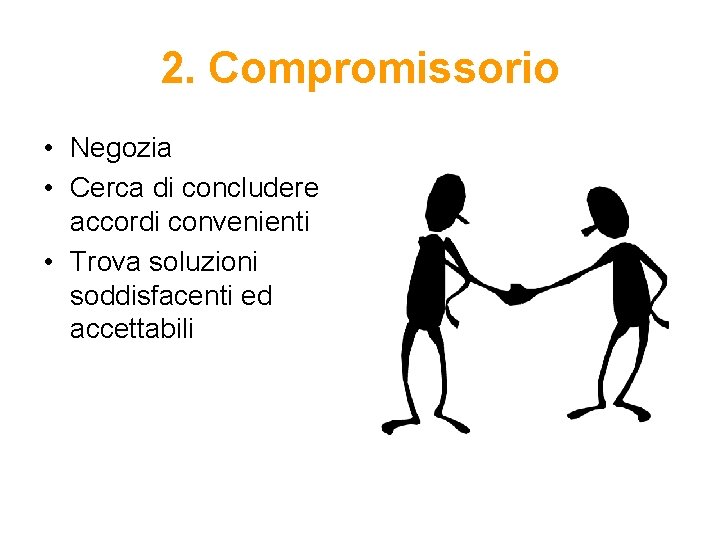 2. Compromissorio • Negozia • Cerca di concludere accordi convenienti • Trova soluzioni soddisfacenti