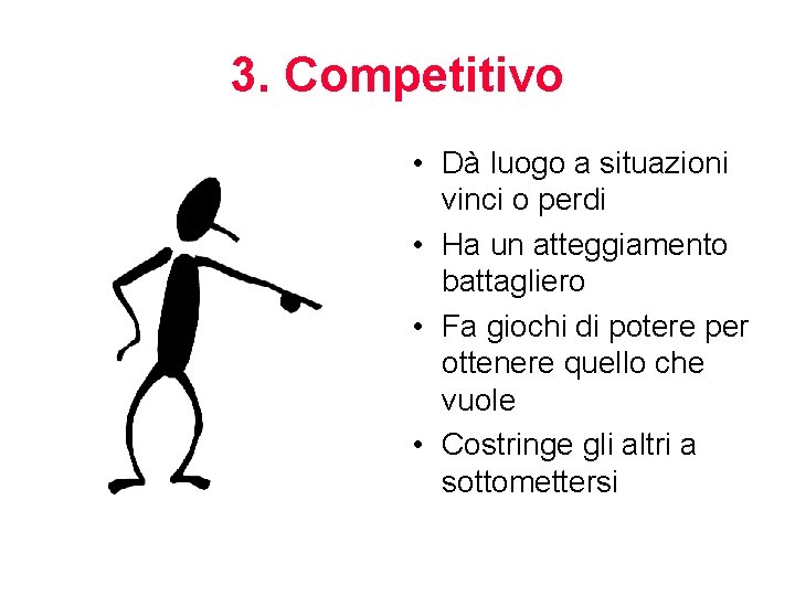 3. Competitivo • Dà luogo a situazioni vinci o perdi • Ha un atteggiamento