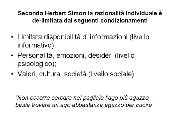 Secondo Herbert Simon la razionalità individuale è de-limitata dai seguenti condizionamenti • Limitata disponibilità
