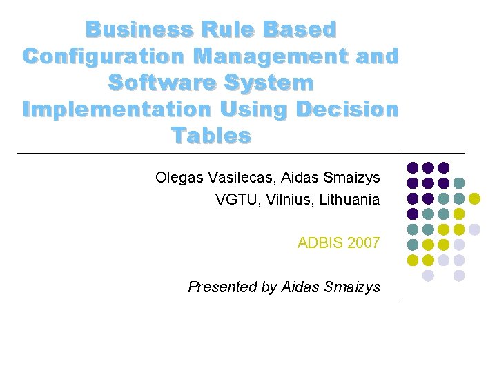 Business Rule Based Configuration Management and Software System Implementation Using Decision Tables Olegas Vasilecas,