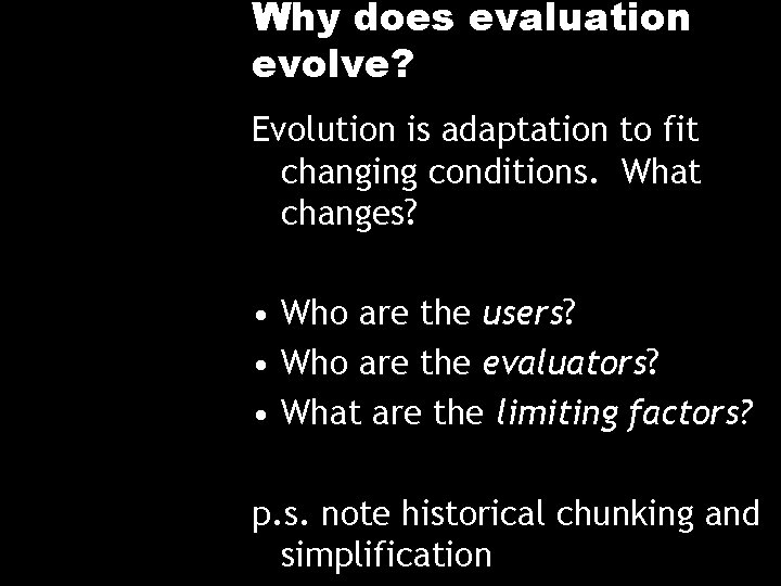 Why does evaluation evolve? Evolution is adaptation to fit changing conditions. What changes? •