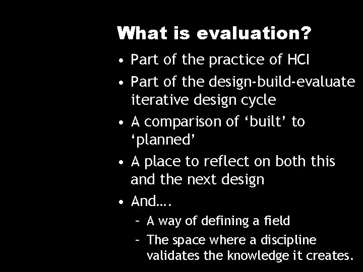 What is evaluation? • Part of the practice of HCI • Part of the