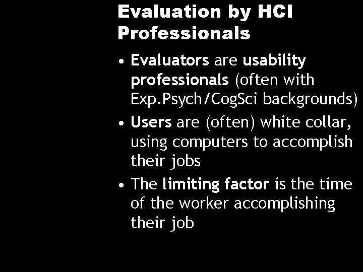 Evaluation by HCI Professionals • Evaluators are usability professionals (often with Exp. Psych/Cog. Sci