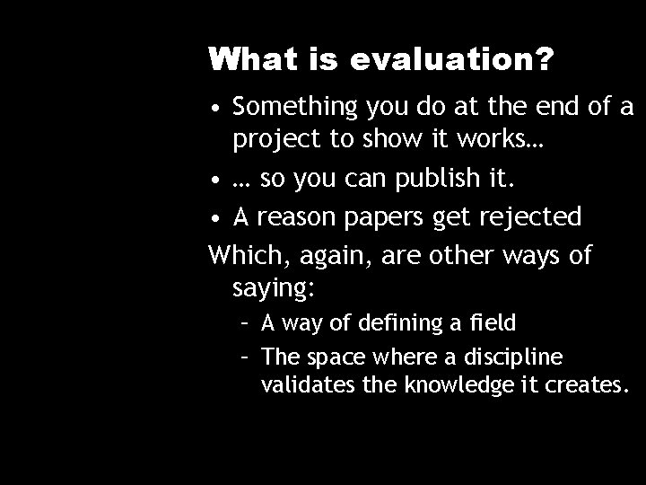 What is evaluation? • Something you do at the end of a project to