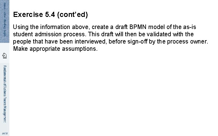 Exercise 5. 4 (cont’ed) Using the information above, create a draft BPMN model of