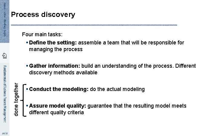 4 Process discovery Four main tasks: § Define the setting: assemble a team that