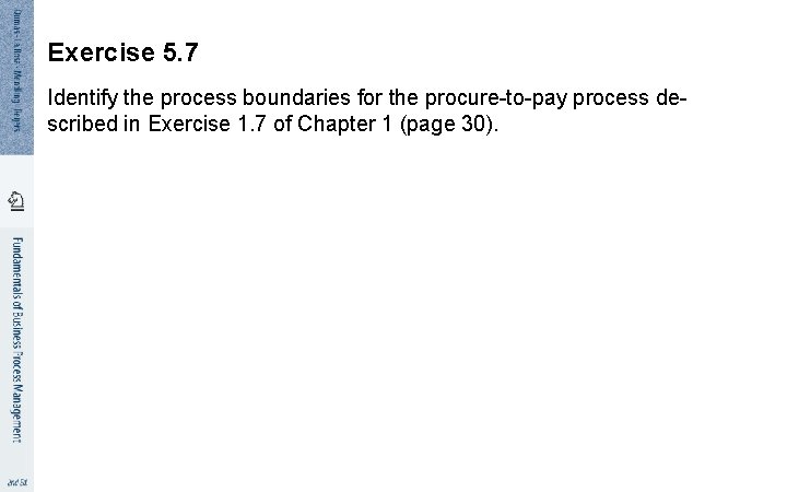 Exercise 5. 7 Identify the process boundaries for the procure-to-pay process de- scribed in
