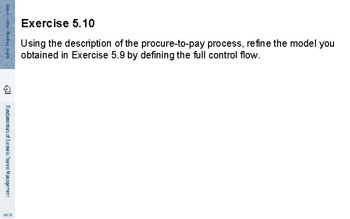 Exercise 5. 10 Using the description of the procure-to-pay process, refine the model you