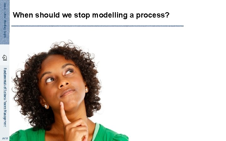 When should we stop modelling a process? 