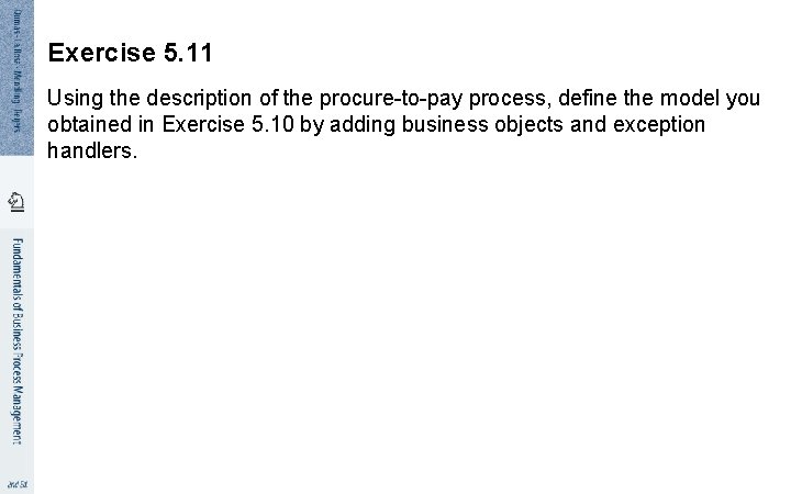 Exercise 5. 11 Using the description of the procure-to-pay process, define the model you