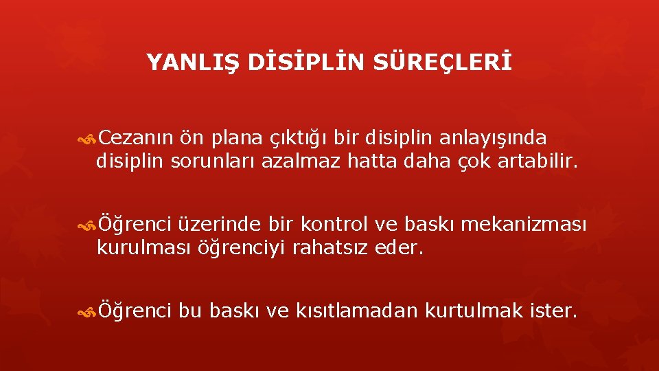 YANLIŞ DİSİPLİN SÜREÇLERİ Cezanın ön plana çıktığı bir disiplin anlayışında disiplin sorunları azalmaz hatta