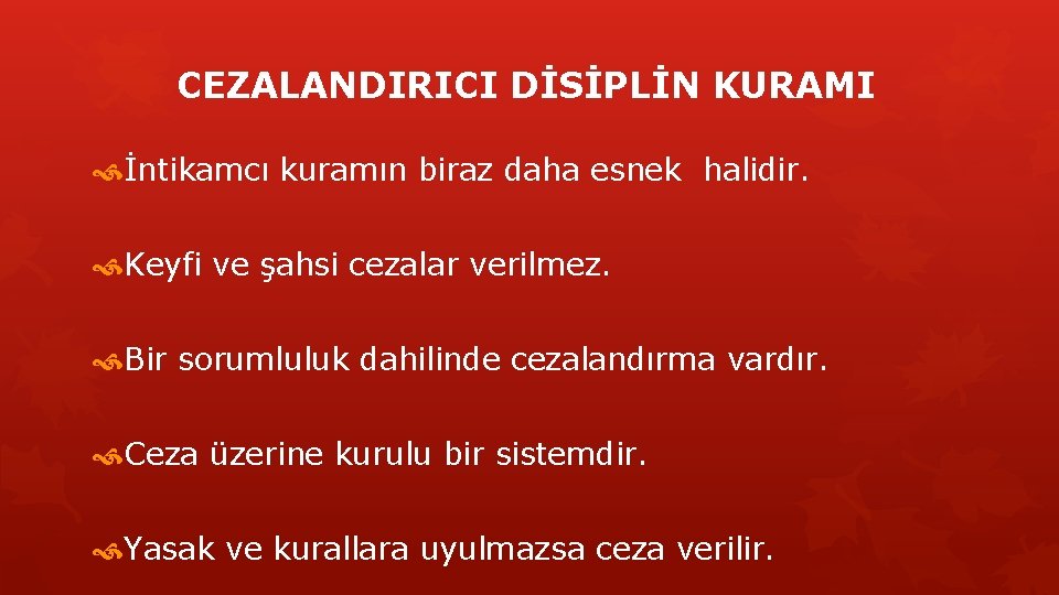 CEZALANDIRICI DİSİPLİN KURAMI İntikamcı kuramın biraz daha esnek halidir. Keyfi ve şahsi cezalar verilmez.