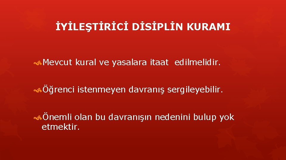 İYİLEŞTİRİCİ DİSİPLİN KURAMI Mevcut kural ve yasalara itaat edilmelidir. Öğrenci istenmeyen davranış sergileyebilir. Önemli