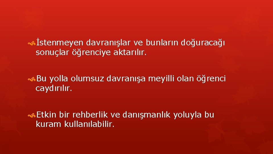  İstenmeyen davranışlar ve bunların doğuracağı sonuçlar öğrenciye aktarılır. Bu yolla olumsuz davranışa meyilli