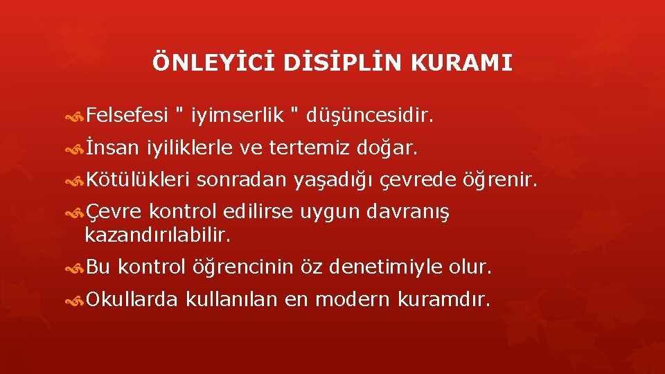 ÖNLEYİCİ DİSİPLİN KURAMI Felsefesi " iyimserlik " düşüncesidir. İnsan iyiliklerle ve tertemiz doğar. Kötülükleri