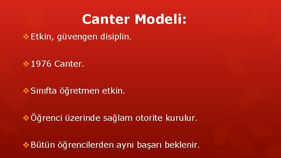 Canter Modeli: v Etkin, güvengen disiplin. v 1976 Canter. v Sınıfta öğretmen etkin. v