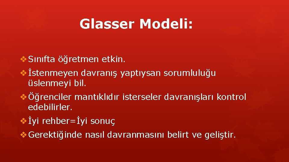 Glasser Modeli: v Sınıfta öğretmen etkin. v İstenmeyen davranış yaptıysan sorumluluğu üslenmeyi bil. v