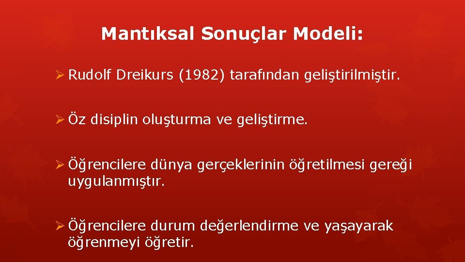 Mantıksal Sonuçlar Modeli: Ø Rudolf Dreikurs (1982) tarafından geliştirilmiştir. Ø Öz disiplin oluşturma ve